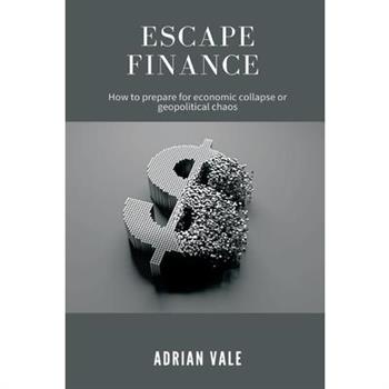 Escape Finance How to prepare for economic collapse or geopolitical chaos