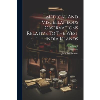 Medical And Miscellaneous Observations Relative To The West India Islands; Volume 1