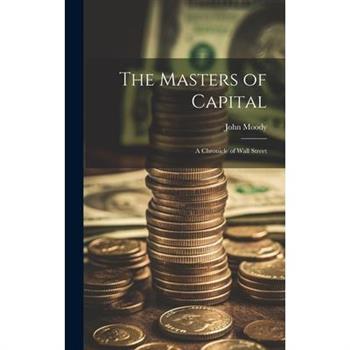 The Masters of Capital; a Chronicle of Wall Street