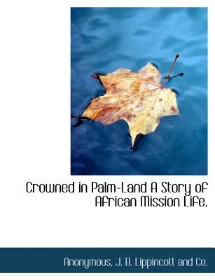 Crowned in Palm-Land a Story of African Mission Life. Crowned in Palm-Land a Story of African Mission Life.