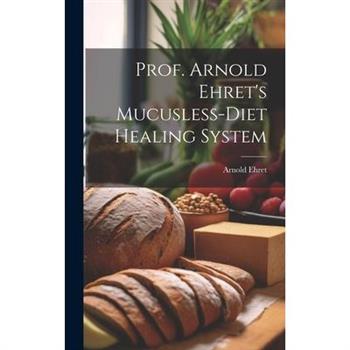 Prof. Arnold Ehret's Mucusless-diet Healing System