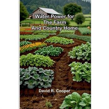 Water Power For The Farm And Country Home