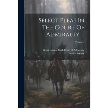Select Pleas In The Court Of Admiralty ...; Volume 1