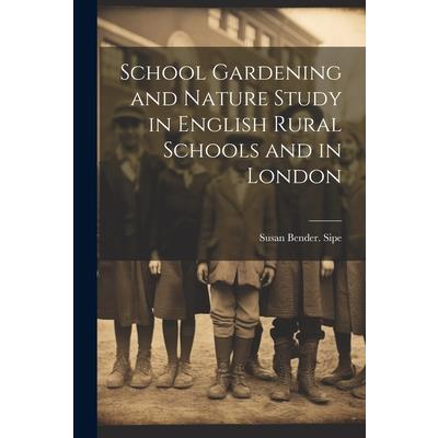 School Gardening and Nature Study in English Rural Schools and in London