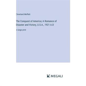 The Conquest of America; A Romance of Disaster and Victory, U.S.A., 1921 A.D