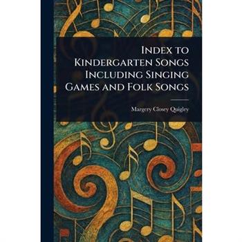 Index to Kindergarten Songs Including Singing Games and Folk Songs