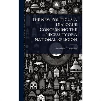 The new Politicus, a Dialogue Concerning the Necessity of a National Religion