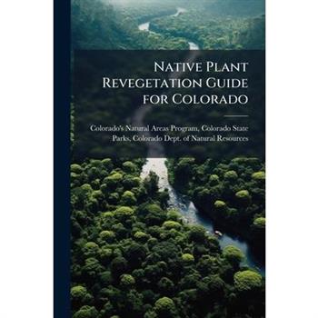 Native Plant Revegetation Guide for Colorado