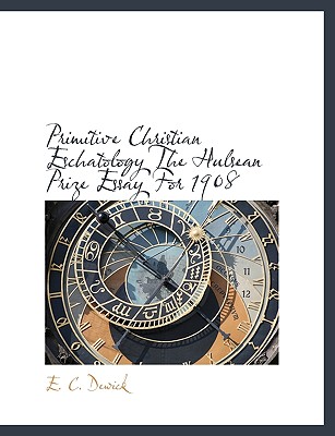 Primitive Christian Eschatology the Hulsean Prize Essay for 1908