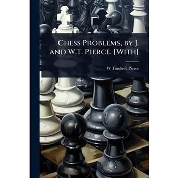 Chess Problems, by J. and W.T. Pierce. [With]