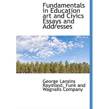 Fundamentals in Education Art and Civics Essays and Addresses