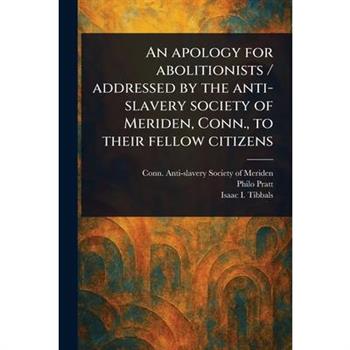 An Apology for Abolitionists / Addressed by the Anti-slavery Society of Meriden, Conn., to Their Fellow Citizens