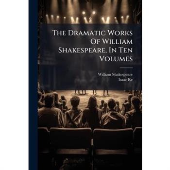 The Dramatic Works Of William Shakespeare, In Ten Volumes