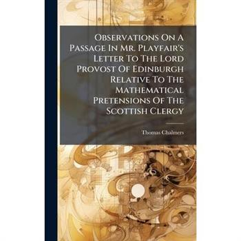 Observations On A Passage In Mr. Playfair's Letter To The Lord Provost Of Edinburgh Relative To The Mathematical Pretensions Of The Scottish Clergy