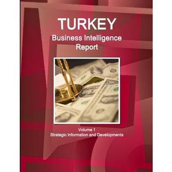 Turkey Business Intelligence Report Volume 1 Strategic Information and Developments