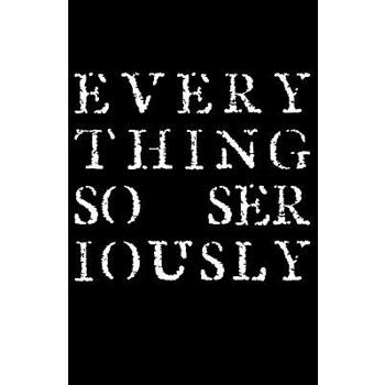 Everything So Seriously