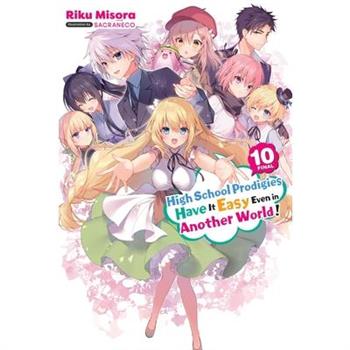 High School Prodigies Have It Easy Even in Another World!, Vol. 10 (Light Novel)