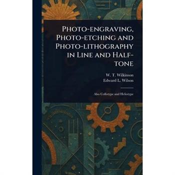 Photo-engraving, Photo-etching and Photo-lithography in Line and Half-tone