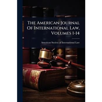 The American Journal Of International Law, Volumes 1-14
