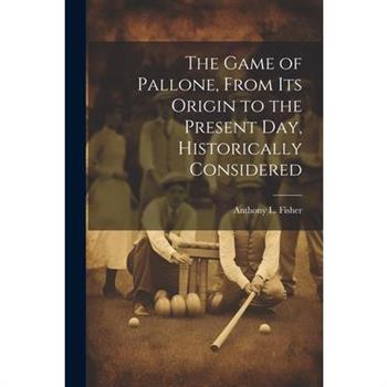 The Game of Pallone, From Its Origin to the Present Day, Historically Considered