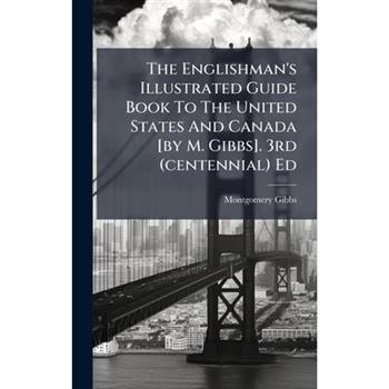 The Englishman's Illustrated Guide Book To The United States And Canada [by M. Gibbs]. 3rd (centennial) Ed