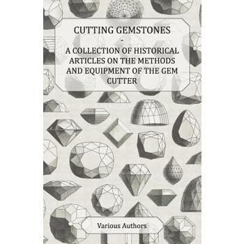 Cutting Gemstones - A Collection of Historical Articles on the Methods and Equipment of the Gem Cutter