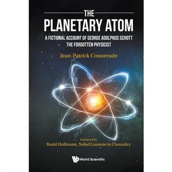 Planetary Atom, The: A Fictional Account of George Adolphus Schott the Forgotten Physicist