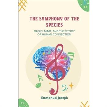 The Symphony of the Species, Music, Mind, and the Story of Human Connection