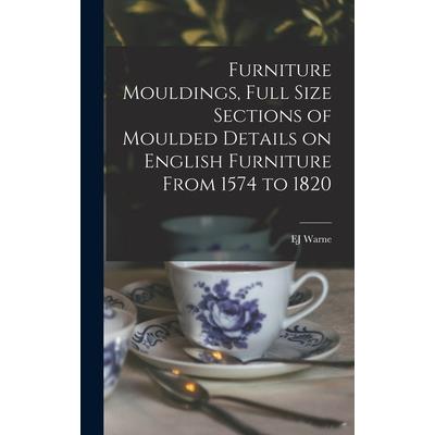 Furniture Mouldings, Full Size Sections of Moulded Details on English Furniture From 1574 to 1820