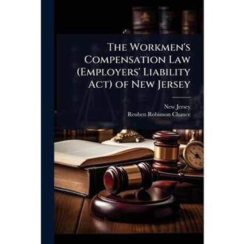 The Workmen’s Compensation Law (Employers’ Liability Act) of New Jersey