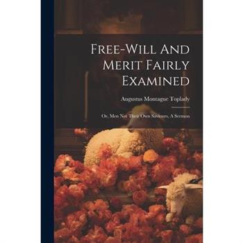 Free-will And Merit Fairly Examined Free-will And Merit Fairly Examined