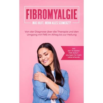 FibromyalgieWas hilft, wenn alles schmerzt? Von der Diagnose 羹ber die Therapie und den Umg