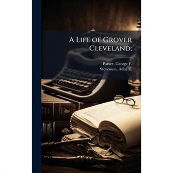 A Life of Grover Cleveland;
