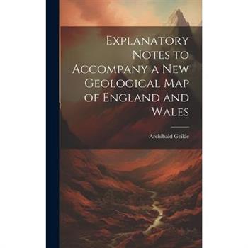 Explanatory Notes to Accompany a new Geological map of England and Wales