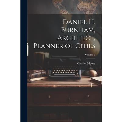 Daniel H. Burnham, Architect, Planner of Cities; Volume 2