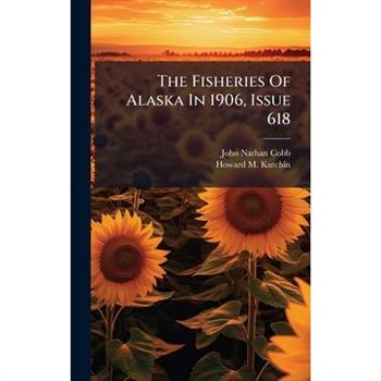 The Fisheries Of Alaska In 1906, Issue 618