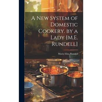 A New System of Domestic Cookery. by a Lady [M.E. Rundell]