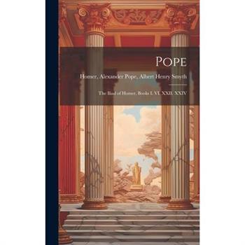 Pope; the Iliad of Homer, Books I. VI. XXII. XXIV