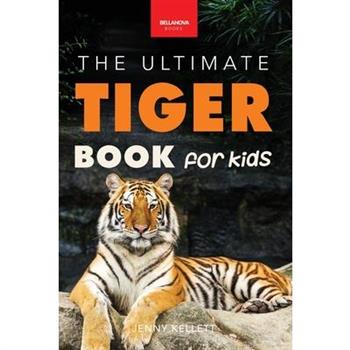 Tigers The Ultimate Tiger Book for Kids
