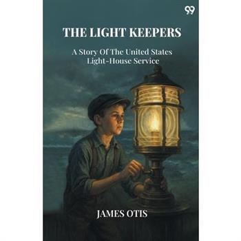 The Light Keepers A Story Of The United States Light-House Service