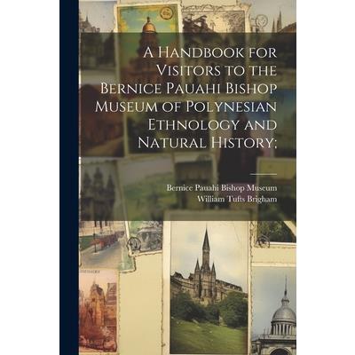 A Handbook for Visitors to the Bernice Pauahi Bishop Museum of Polynesian Ethnology and Natural History;