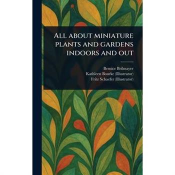 All About Miniature Plants and Gardens Indoors and Out