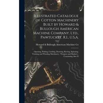 Illustrated Catalogue of Cotton Machinery Built by Howard & Bullough American Machine Company, Ltd., Pawtucket, R.I., U.S.A.