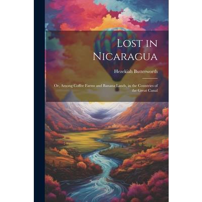 Lost in Nicaragua; or, Among Coffee Farms and Banana Lands, in the Countries of the Great Canal