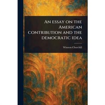 An Essay on the American Contribution and the Democratic Idea