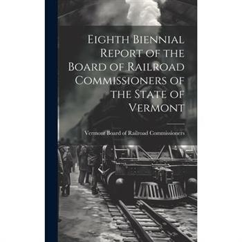 Eighth Biennial Report of the Board of Railroad Commissioners of the State of Vermont