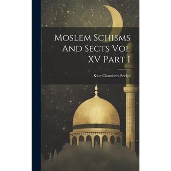 Moslem Schisms And Sects Vol XV Part I