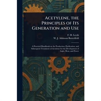 Acetylene, the Principles of Its Generation and Use