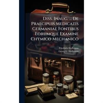 Diss. Inaug. ... De Praecipuis Medicatis Germaniae Fontibus Eorumque Examine Chymico Mechanico