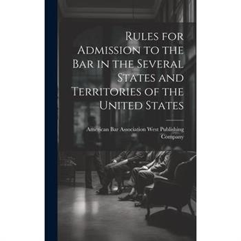 Rules for Admission to the Bar in the Several States and Territories of the United States
